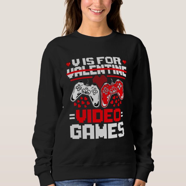 V Is For Video Games Funny Valentine's Day Gamer B Sweatshirt (Front)