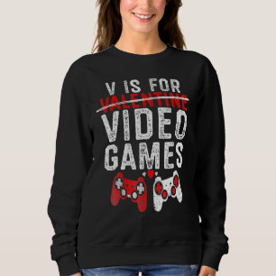 V Is For Video Games Funny Valentines Day Gamer Bo Sweatshirt