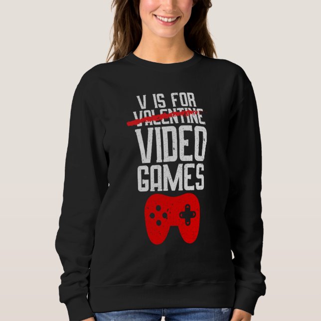 V Is For Video Games Not Valentine Gamer Valentine Sweatshirt (Front)