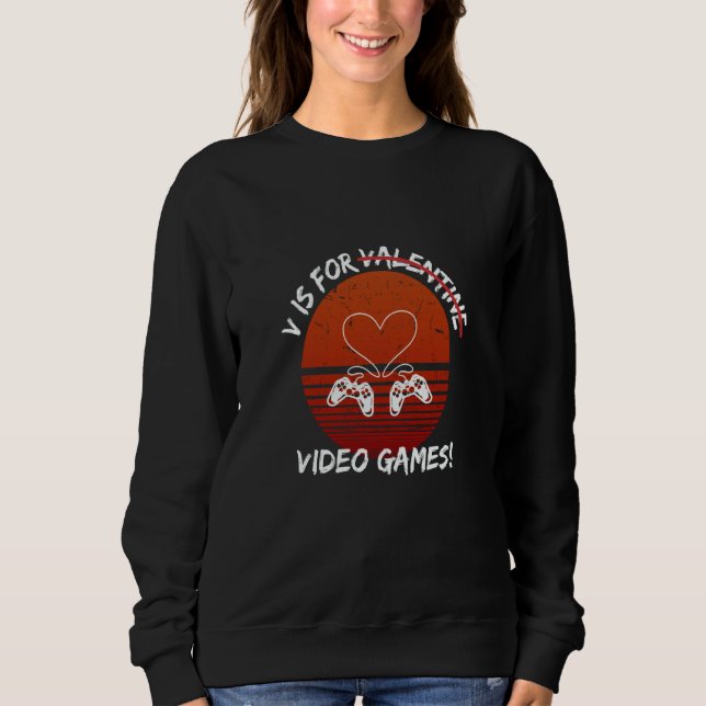 V Is For Video Games  Valentine's Day For Gamers   Sweatshirt (Front)
