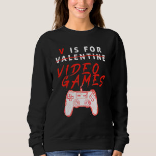 V Is For Video Games Valentines Day Gamer Gifts Fo Sweatshirt