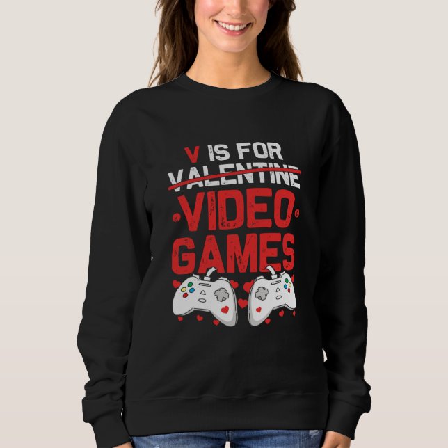 V is for Video Games Valentines Day Gamer Teenager Sweatshirt (Front)