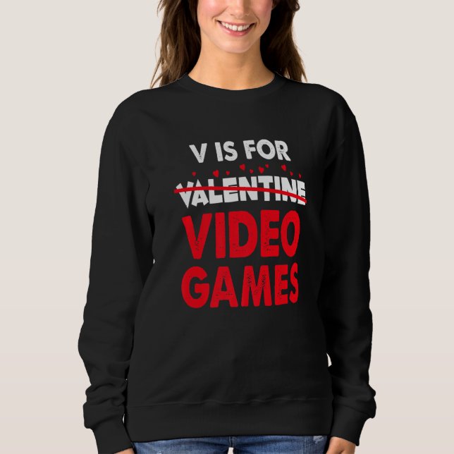 V is for Video Games Valentines Day Gaming Gamer 1 Sweatshirt (Front)
