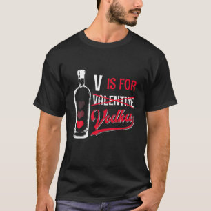 V Is For Vodka Anti Valentine's Day Drinking Vodka T-Shirt
