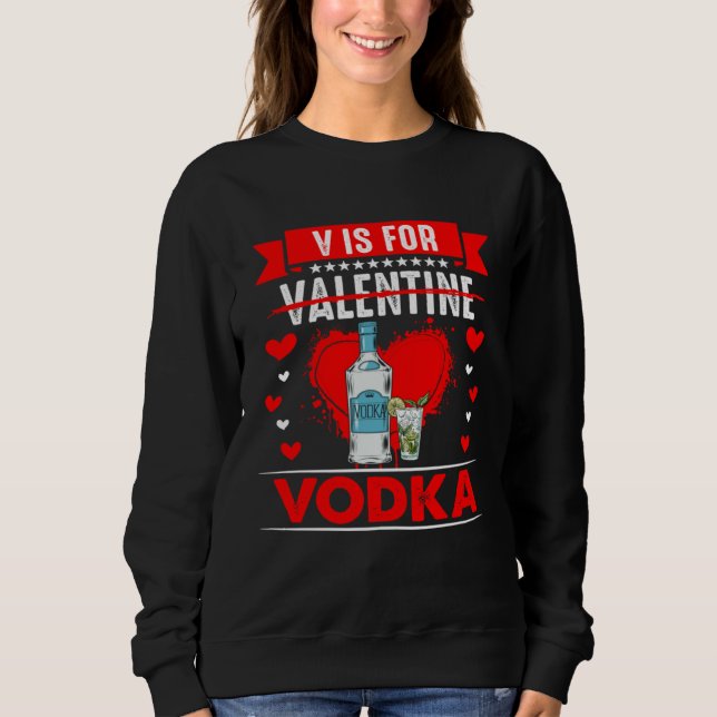 V is for Vodka  Anti Valentines Day Sweatshirt (Front)