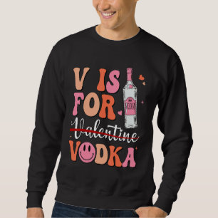 V is for Vodka Valentine's Day Vodka Lover Single  Sweatshirt