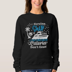 Vacation Cruise Ship Calories Don t Count Food Cru Sweatshirt