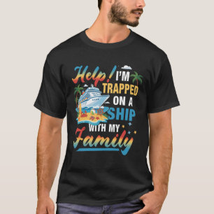 Vacation Cruising Help I_m Trapped On A Ship With  T-Shirt