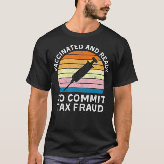 Vaccinated And Ready To Commit Ta Fraud Va Ta Fra T-Shirt