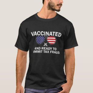 Vaccinated And Ready To Commit Tax Fraud, Vaccinat T-Shirt