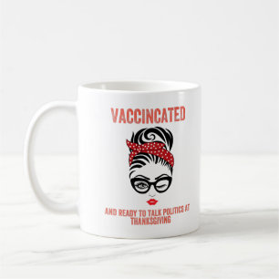 Vaccinated And Ready to Talk Politics at Thanksgiv Coffee Mug