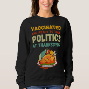 Vaccinated And Ready To Talk Politics At Thanksgiv Sweatshirt