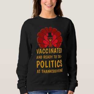 Vaccinated And Ready To Talk Politics At Thanksgiv Sweatshirt