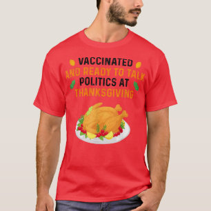 Vaccinated And Ready to Talk Politics at Thanksgiv T-Shirt