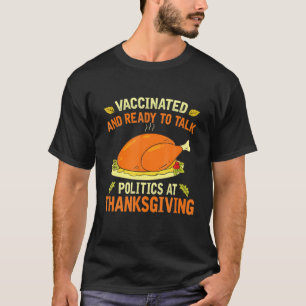 Vaccinated And Ready To Talk Politics At Thanksgiv T-Shirt