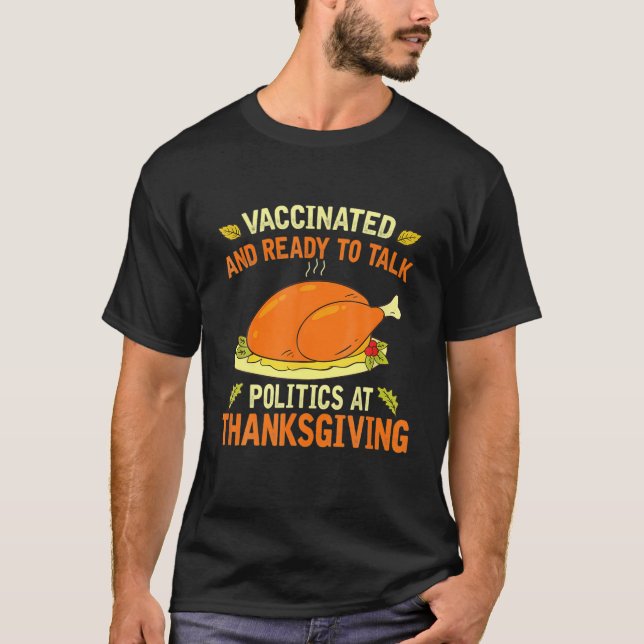 Vaccinated And Ready To Talk Politics At Thanksgiv T-Shirt (Front)