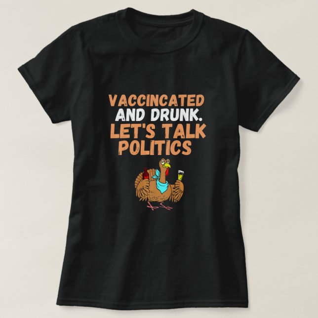 Vaccinated And Ready to Talk Politics at Thanksgiv T-Shirt (Design Front)