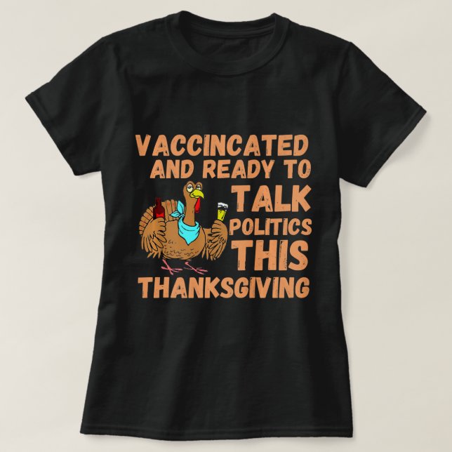 Vaccinated And Ready to Talk Politics at Thanksgiv T-Shirt (Design Front)