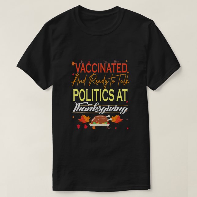 Vaccinated And Ready to Talk Politics at Thanksgiv T-Shirt (Design Front)