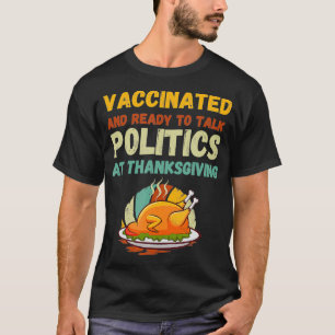 Vaccinated And Ready to Talk Politics at Thanksgiv T-Shirt