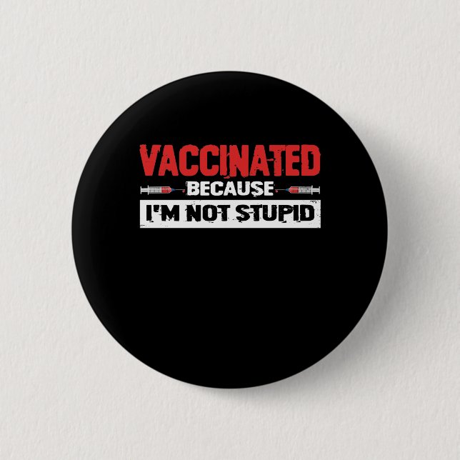 Vaccinated Because I'm Not Stupid 6 Cm Round Badge (Front)
