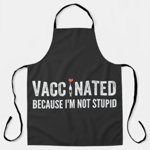 Vaccinated Because I'm Not Stupid Apron
