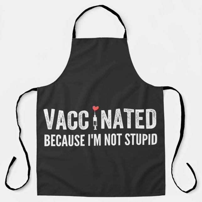 Vaccinated Because I'm Not Stupid Apron (Front)