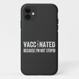 Vaccinated Because I'm Not Stupid iPhone 11 Case