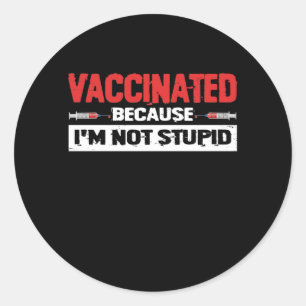 Vaccinated Because I'm Not Stupid Classic Round Sticker