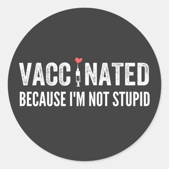 Vaccinated Because I'm Not Stupid Classic Round Sticker (Front)