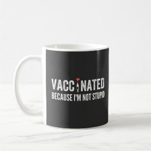 Vaccinated Because I'm Not Stupid Coffee Mug
