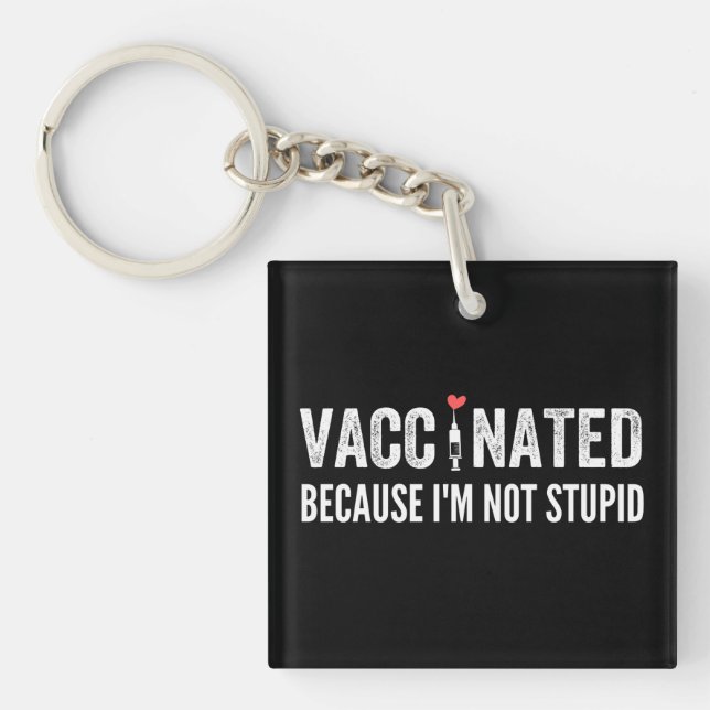 Vaccinated Because I'm Not Stupid Key Ring (Front)