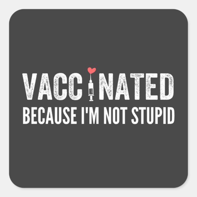 Vaccinated Because I'm Not Stupid Square Sticker (Front)