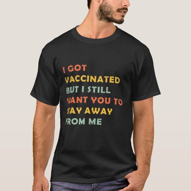 Vaccinated But I Still Want You To Stay Away From  T-Shirt (Front)