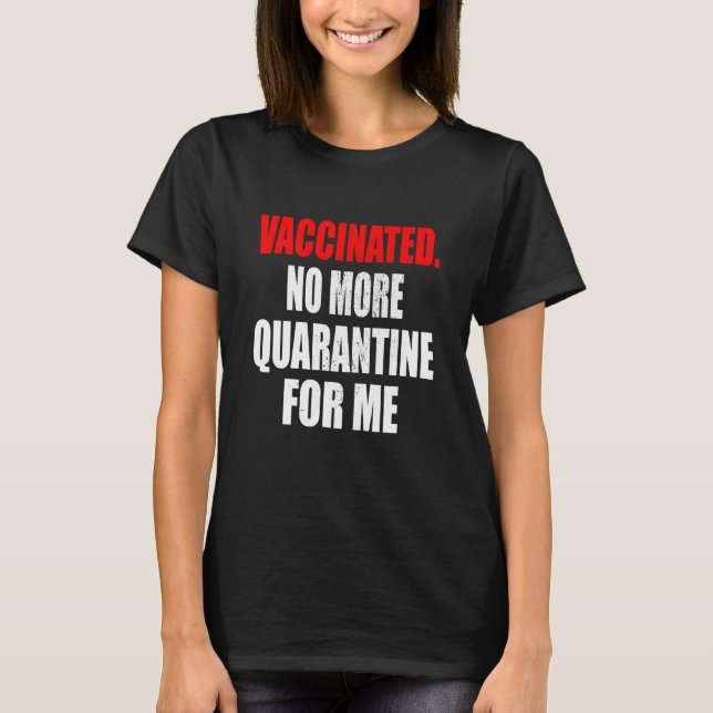 Vaccinated No More Quarantine For Me Vaccine Vacci T-Shirt (Front)