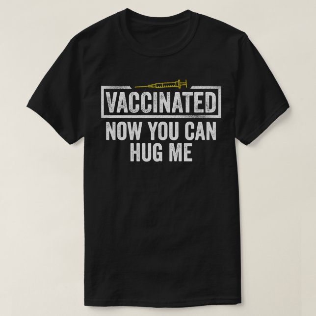 Vaccinated Now You Can Hug Me T-Shirt (Design Front)