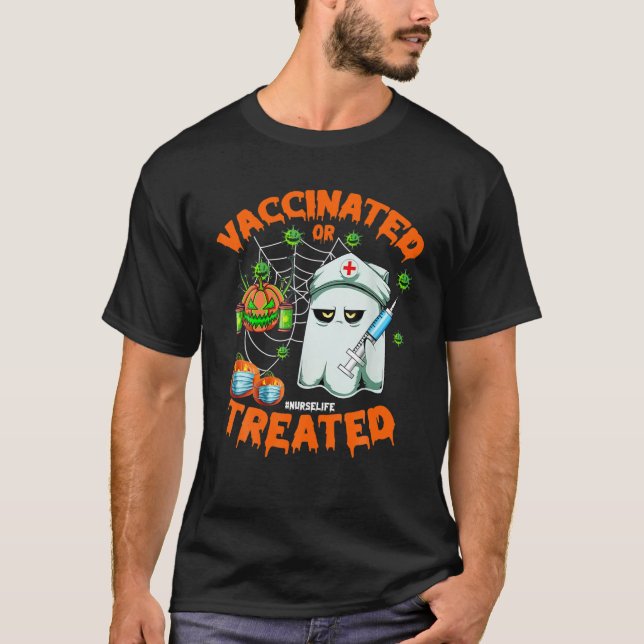 Vaccinated Or Treated Nurse Life Ghost Halloween N T-Shirt (Front)