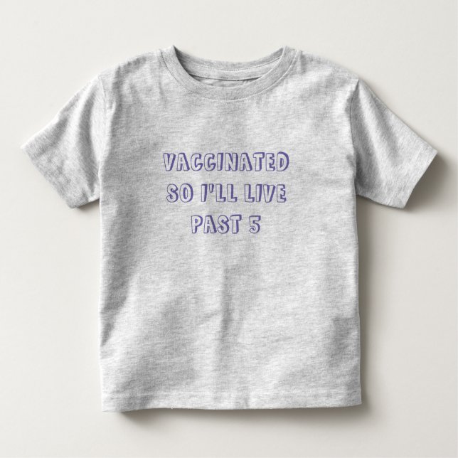 Vaccinated So I'll Live Past Five Toddler T-Shirt (Front)
