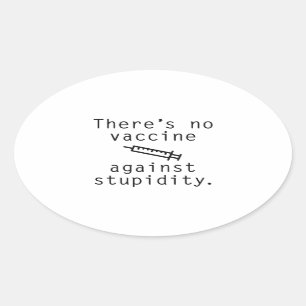 Vaccine Against Stupidity Oval Sticker