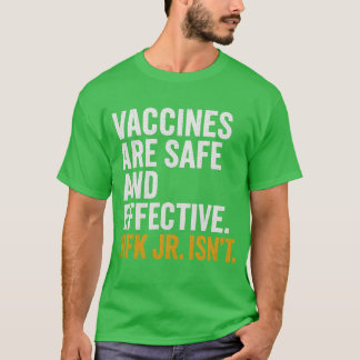 Vaccines are safe and effective. RFK Jr. isn’t. T-Shirt