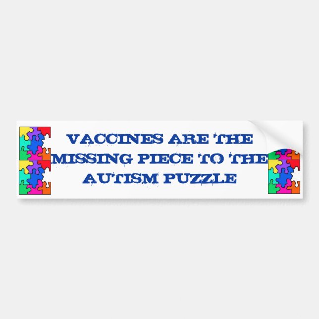 VACCINES ARE THE MISING LINK TO THE AUTISM PUZZLE. BUMPER STICKER (Front)