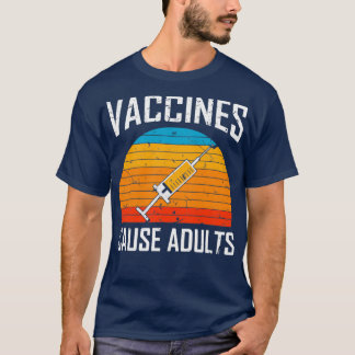 Vaccines Cause Adults PoliticalMedicalVaccinate T-Shirt