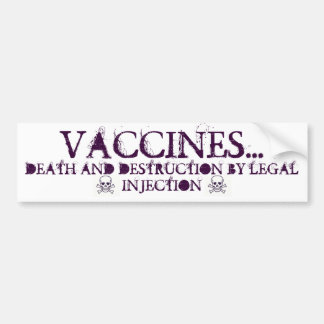 Vaccines-Death and Destruction by LEGAL Injection Bumper Sticker