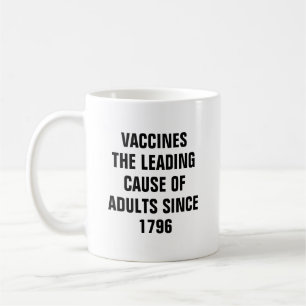 Vaccines the leading cause of adults since 1796 coffee mug