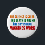 Vaccines Work Pro Vaccination Science Quote 6 Cm Round Badge<br><div class="desc">Hillary Clinton quote on vaccination:  the science is clear: the earth is round,  the sky is blue,  vaccines work. Colourful button to bring awareness to the measles outbreaks and the Covid pandemic. Please vaccinate your children to prevent the spread of diseases and illness.</div>
