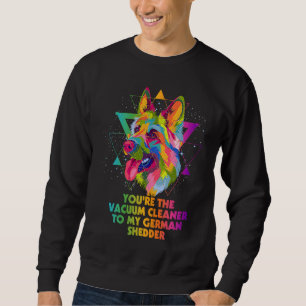 Vacuum Cleaner to My German Shedder German Shepher Sweatshirt