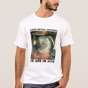 Vade Retro, Satana! We Are in 2019 T-Shirt