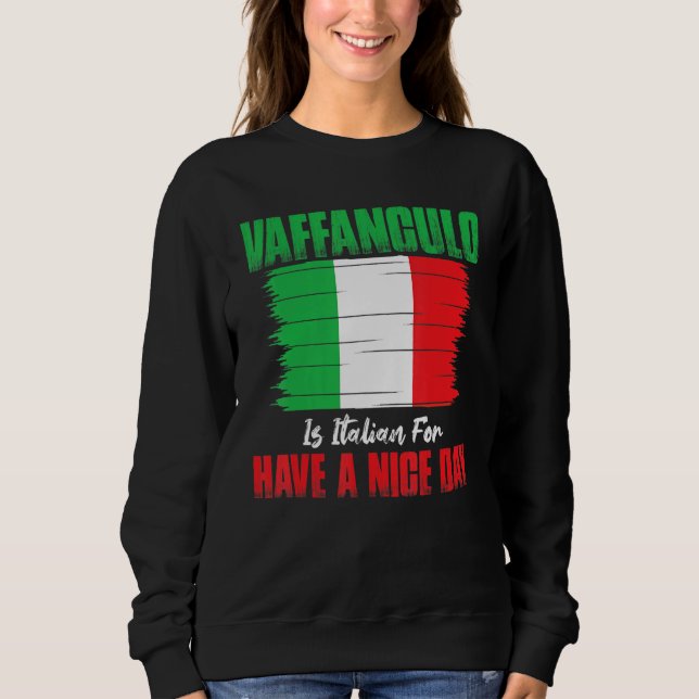 Vaffanculo Is Italian For Have A Nice Day Sweatshirt (Front)