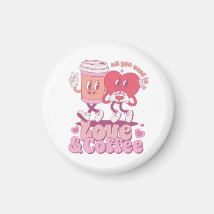 Valentine All I Need Is Love And Coffee Magnet