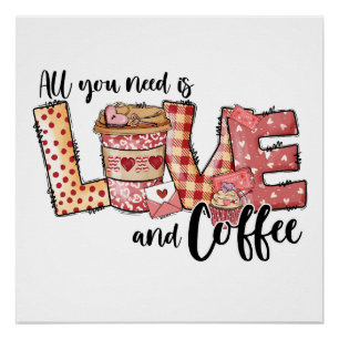 Valentine All You Need Is Love and Coffee Poster